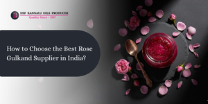 How to Choose the Best Rose Gulkand Supplier in India